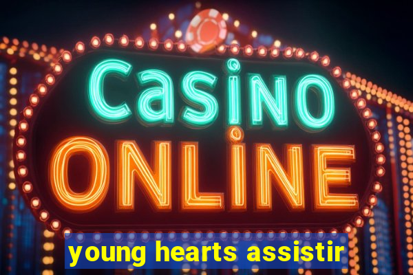 young hearts assistir